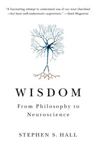 Title: Wisdom: From Philosophy to Neuroscience, Author: Stephen S. Hall