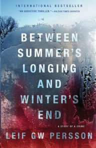 Title: Between Summer's Longing and Winter's End (The Story of a Crime Series #1), Author: Leif GW Persson