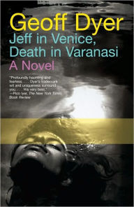 Title: Jeff in Venice, Death in Varanasi, Author: Geoff Dyer