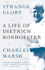 Strange Glory: A Life of Dietrich Bonhoeffer