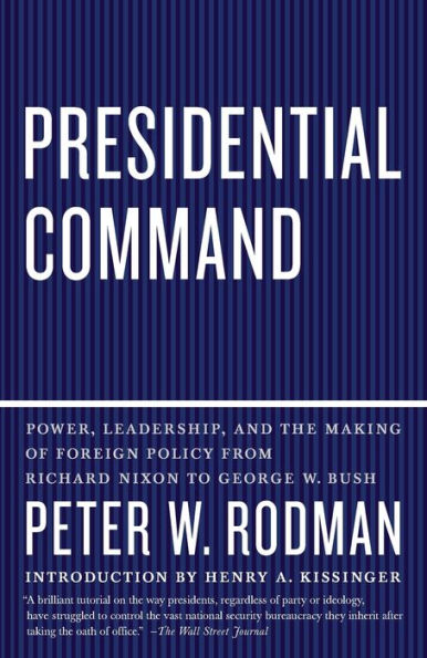 Presidential Command: Power, Leadership, and the Making of Foreign Policy from Richard Nixon to George W. Bush