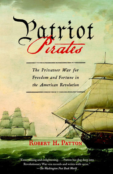 Patriot Pirates: the Privateer War for Freedom and Fortune American Revolution