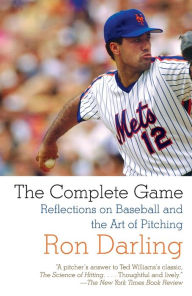 Title: The Complete Game: Reflections on Baseball and the Art of Pitching, Author: Ron Darling