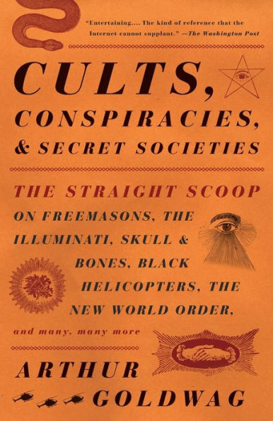 Cults, Conspiracies, and Secret Societies: The Straight Scoop on Freemasons, The Illuminati, Skull and Bones, Black Helicopters, The New World Order, and Many, Many More
