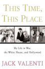 This Time, This Place: My Life in War, the White House, and Hollywood