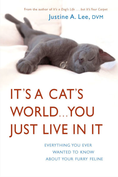 It's a Cat's World... You Just Live It: Everything Ever Wanted to Know about Your Furry Feline