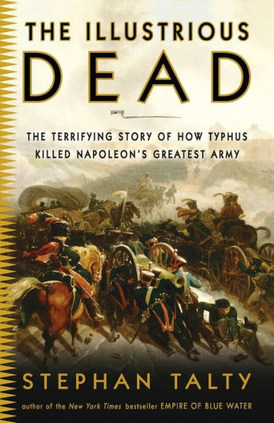 The Illustrious Dead: The Terrifying Story of How Typhus Killed Napoleon's Greatest Army