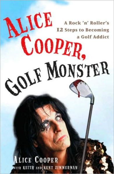 Alice Cooper, Golf Monster: A Rock 'n' Roller's 12 Steps to Becoming a Golf Addict