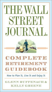 Title: Wall Street Journal. Complete Retirement Guidebook: How to Plan It, Live It and Enjoy It, Author: Glenn Ruffenach