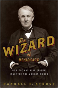 Title: Wizard of Menlo Park: How Thomas Alva Edison Invented the Modern World, Author: Randall E. Stross