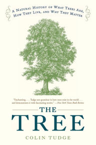 Title: The Tree: A Natural History of What Trees Are, How They Live, and Why They Matter, Author: Colin Tudge