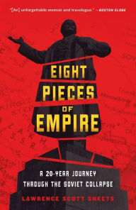 Title: Eight Pieces of Empire: A 20-Year Journey Through the Soviet Collapse, Author: Lawrence Scott Sheets