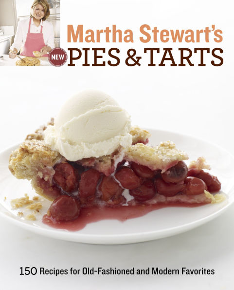 Martha Stewart's New Pies and Tarts: 150 Recipes for Old-Fashioned Modern Favorites: A Baking Book