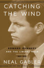 Catching the Wind: Edward Kennedy and the Liberal Hour, 1932-1975