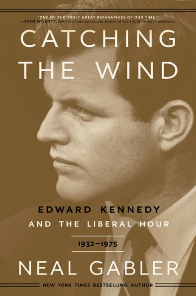 Catching the Wind: Edward Kennedy and the Liberal Hour, 1932-1975