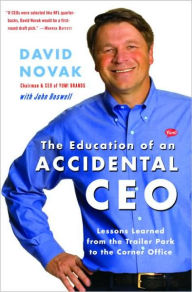 Title: Education of an Accidental CEO: Lessons Learned from the Trailer Park to the Corner Office, Author: David Novak