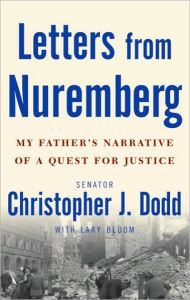 Title: Letters from Nuremberg: My Father's Narrative of a Quest for Justice, Author: Christopher J. Dodd