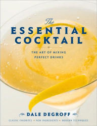 Title: The Essential Cocktail: The Art of Mixing Perfect Drinks, Author: Dale DeGroff
