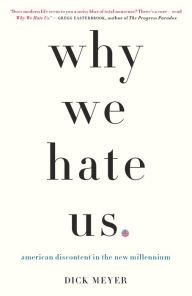 Title: Why We Hate Us: American Discontent in the New Millennium, Author: Dick Meyer