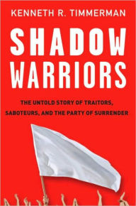 Title: Shadow Warriors: The Untold Story of Traitors, Saboteurs, and the Party of Surrender, Author: Kenneth R. Timmerman