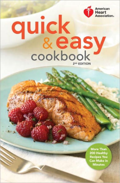 American Heart Association Quick & Easy Cookbook, 2nd Edition: More Than 200 Healthy Recipes You Can Make Minutes