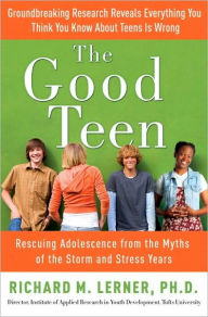 Title: Good Teen: Rescuing Adolescence from the Myths of the Storm and Stress Years, Author: Richard M. Lerner PH.D