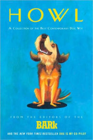 Title: Howl: A Collection of the Best Contemporary Dog Wit, Author: Bark Magazine Editors