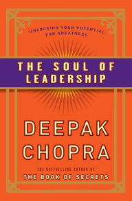 Title: The Soul of Leadership: Unlocking Your Potential for Greatness, Author: Deepak Chopra