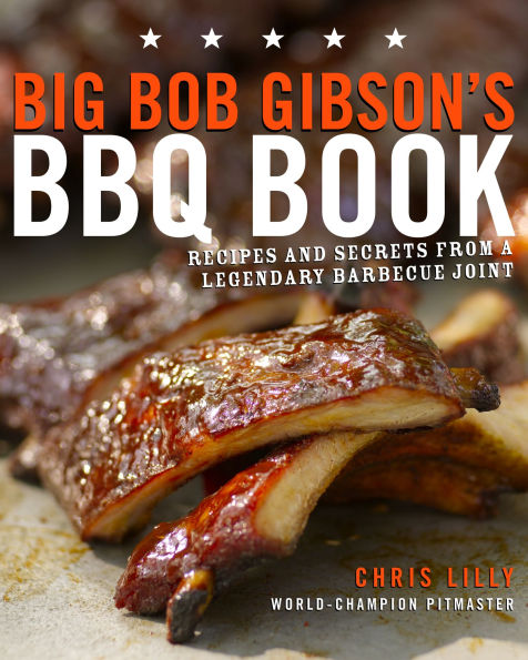 Big Bob Gibson's BBQ Book: Recipes and Secrets from A Legendary Barbecue Joint: Cookbook