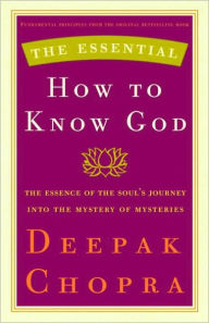 Title: Essential How to Know God: The Essence of the Soul's Journey into the Mystery of Mysteries, Author: Deepak Chopra