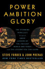 Power Ambition Glory: The Stunning Parallels between Great Leaders of the Ancient World and Today . . . and the Lessons You Can Learn