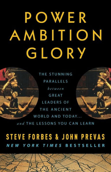 Power Ambition Glory: The Stunning Parallels between Great Leaders of the Ancient World and Today . . . and the Lessons You Can Learn