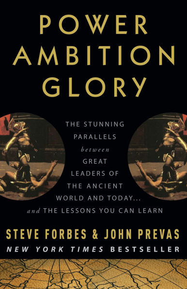 Power Ambition Glory: the Stunning Parallels between Great Leaders of Ancient World and Today . Lessons You Can Learn