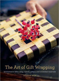 Title: The Art of Gift Wrapping: 50 Innovative Ideas Using Organic, Unique, and Uncommon Materials, Author: Wanda Wen