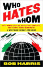 Who Hates Whom: Well-Armed Fanatics, Intractable Conflicts, and Various Things Blowing Up - A Woefully Incomplete Guide