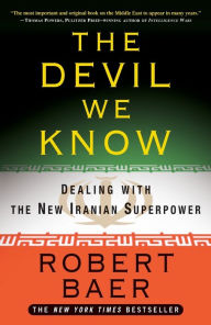 Title: The Devil We Know: Dealing with the New Iranian Superpower, Author: Robert Baer