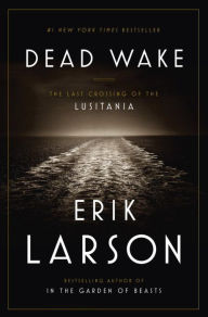 Title: Dead Wake: The Last Crossing of the Lusitania, Author: Erik Larson