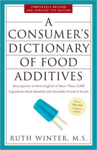Title: A Consumer's Dictionary of Food Additives: Descriptions in Plain English of More Than 12,000 Ingredients Both Harmful and Desirable Found in Foods, Author: Ruth Winter