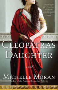 Title: Cleopatra's Daughter: A Novel, Author: Michelle Moran