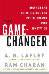 Title: The Game-Changer: How You Can Drive Revenue and Profit Growth with Innovation, Author: A. G. Lafley