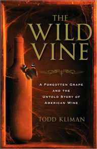 Title: The Wild Vine: A Forgotten Grape and the Untold Story of American Wine, Author: Todd Kliman