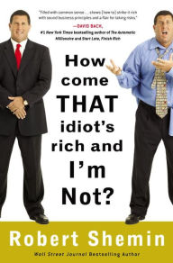 Title: How Come That Idiot's Rich and I'm Not?, Author: Robert Shemin