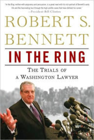 Title: In the Ring: The Trials of a Washington Lawyer, Author: Robert S. Bennett