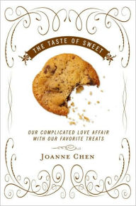 Title: Taste of Sweet: Our Complicated Love Affair with Our Favorite Treats, Author: Joanne Chen