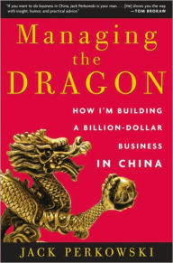 Title: Managing the Dragon: How I'm Building a Billion-Dollar Business in China, Author: Jack Perkowski