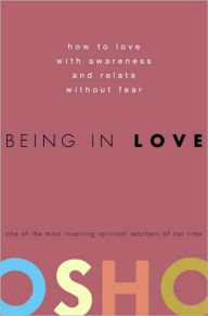 Title: Being in Love: How to Love with Awareness and Relate Without Fear, Author: Osho