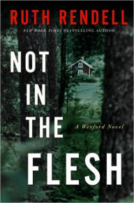 Title: Not in the Flesh (Chief Inspector Wexford Series #21), Author: Ruth Rendell