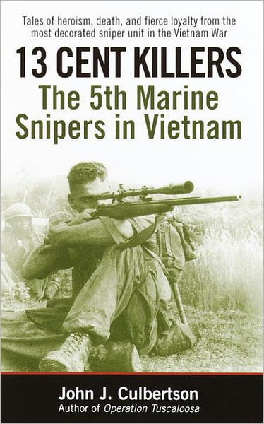 13 Cent Killers: The 5th Marine Snipers in Vietnam by John Culbertson ...