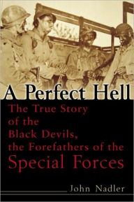 Title: A Perfect Hell: The True Story of the Black Devils, the Forefathers of the Special Forces, Author: John Nadler