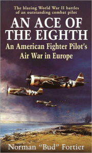 Title: An Ace of the Eighth: An American Fighter Pilot's Air War in Europe, Author: Norman 